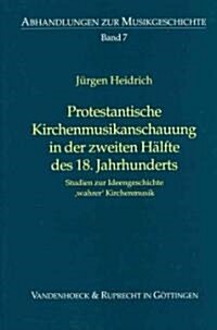 Protestantische Kirchenmusikanschauung in Der Zweiten Halfte Des 18. Jahrhunderts: Studien Zur Ideengeschichte Wahrer Kirchenmusik (Paperback)