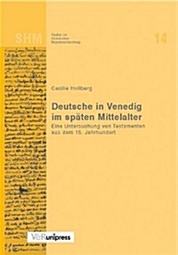 Deutsche in Venedig Im Spaten Mittelalter: Eine Untersuchung Von Testamenten Aus Dem 15. Jahrhundert (Paperback)