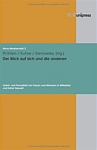 Der Blick Auf Sich Und Die Anderen: Selbst- Und Fremdbild Von Frauen Und Mannern in Mittelalter Und Fruher Neuzeit (Hardcover)