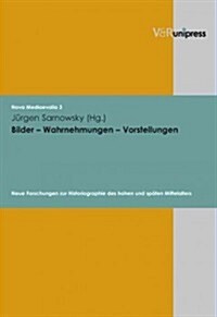 Bilder - Wahrnehmungen - Vorstellungen: Neue Forschungen Zur Historiographie Des Hohen Und Spaten Mittelalters (Hardcover)