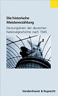 Die Historische Meistererzahlung: Deutungslinien Der Deutschen Nationalgeschichte Nach 1945 (Paperback)