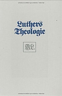 Luthers Theologie in Ihrer Historischen Entwicklung Und in Ihrem Systematischen Zusammenhang (Hardcover)