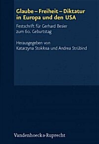 Glaube - Freiheit - Diktatur in Europa Und Den USA: Festschrift Fur Gerhard Besier Zum 60. Geburtstag (Hardcover)