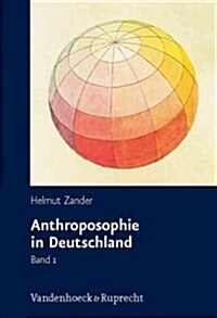 Anthroposophie in Deutschland: Theosophische Weltanschauung Und Gesellschaftliche Praxis 1884-1945 (Hardcover, Durchgesehene A)
