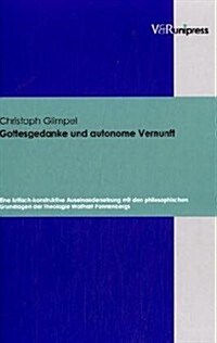 Gottesgedanke Und Autonome Vernunft: Eine Kritisch-Konstruktive Auseinandersetzung Mit Den Philosophischen Grundlagen Der Theologie Wolfhart Pannenber (Hardcover)