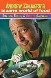 Andrew Zimmerns Bizarre World of Food: Brains, Bugs, and Blood Sausage (Hardcover)