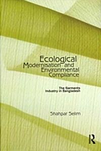 Ecological Modernisation and Environmental Compliance : The Garments Industry in Bangladesh (Hardcover)