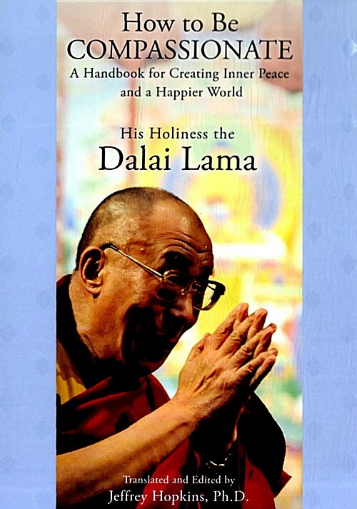 How to Be Compassionate: A Handbook for Creating Inner Peace and a Happier World (Hardcover)