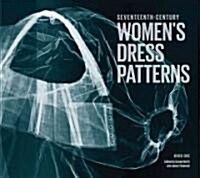 Seventeenth Century Womens Dress Patterns : Book One (Hardcover)