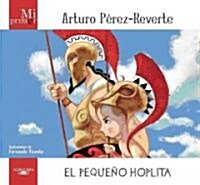 Mi Primer Arturo Perez-Reverte: El Pequeno Hoplita (Hardcover)