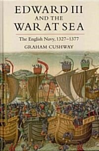 Edward III and the War at Sea : The English Navy, 1327-1377 (Hardcover)
