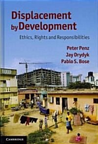 Displacement by Development : Ethics, Rights and Responsibilities (Hardcover)