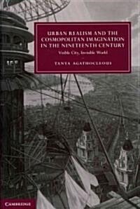 Urban Realism and the Cosmopolitan Imagination in the Nineteenth Century : Visible City, Invisible World (Hardcover)