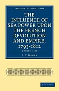 The Influence of Sea Power upon the French Revolution and Empire, 1793-1812 2 Volume Set (Package)