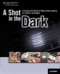 [중고] A Shot in the Dark: A Creative DIY Guide to Digital Video Lighting on (Almost) No Budget (Paperback)
