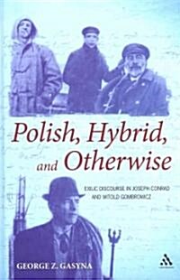 Polish, Hybrid, and Otherwise: Exilic Discourse in Joseph Conrad and Witold Gombrowicz (Hardcover)