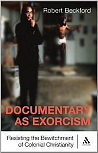 Documentary as Exorcism : Resisting the Bewitchment of Colonial Christianity (Paperback)