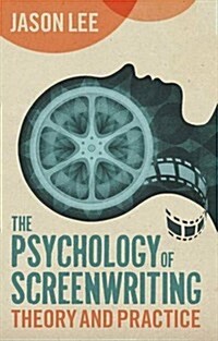 The Psychology of Screenwriting: Theory and Practice (Hardcover)