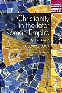 Christianity in the Later Roman Empire: A Sourcebook: A Sourcebook (Hardcover)
