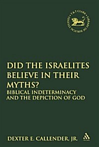 Did the Israelites Believe in Their Myths? : Biblical Indeterminacy and the Depiction of God (Hardcover)
