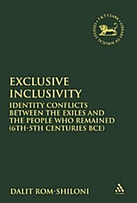 Exclusive Inclusivity : Identity Conflicts Between the Exiles and the People Who Remained (6th-5th Centuries BCE) (Hardcover)