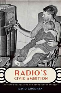 Radios Civic Ambition: American Broadcasting and Democracy in the 1930s (Hardcover)