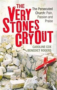 The Very Stones Cry Out: The Persecuted Church: Pain, Passion and Praise (Paperback)