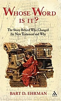 Whose Word Is It? : The Story Behind Who Changed the New Testament and Why (Hardcover)