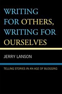 Writing for Others, Writing for Ourselves: Telling Stories in an Age of Blogging (Hardcover)