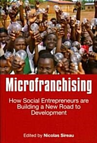Microfranchising : How Social Entrepreneurs are Building a New Road to Development (Paperback)
