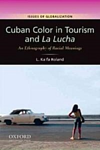 Cuban Color in Tourism and La Lucha: An Ethnography of Racial Meanings (Paperback)