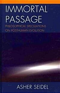 Immortal Passage: Philosophical Speculations on Posthuman Evolution (Hardcover)