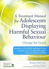 A Treatment Manual for Adolescents Displaying Harmful Sexual Behaviour : Change for Good (Paperback)