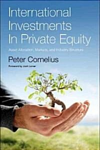 International Investments in Private Equity: Asset Allocation, Markets, and Industry Structure (Hardcover)