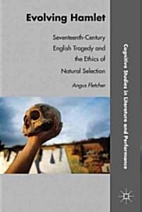 Evolving Hamlet : Seventeenth-Century English Tragedy and the Ethics of Natural Selection (Hardcover)