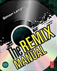 The Remix Manual : The Art and Science of Dance Music Remixing with Logic (Paperback)