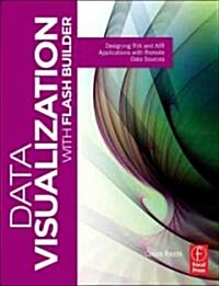 Data Visualization with Flash Builder : Designing RIA and AIR Applications with Remote Data Sources (Paperback)