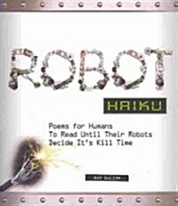 Robot Haiku: Poems for Humans to Read Until Their Robots Decide Its Kill Time (Paperback)
