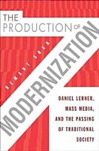 The Production of Modernization: Daniel Lerner, Mass Media, and the Passing of Traditional Society (Hardcover)