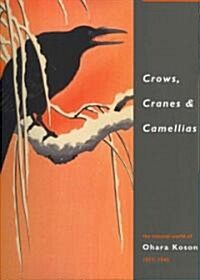 Crows, Cranes & Camellias: The Natural World of Ohara Koson 1877-1945 (Hardcover)