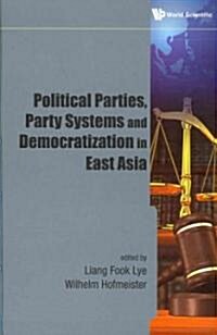Political Parties, Party Systems and Democratization in East Asia (Hardcover)