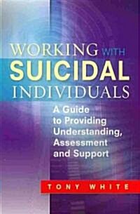 Working with Suicidal Individuals : A Guide to Providing Understanding, Assessment and Support (Paperback)