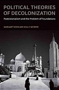 Political Theories of Decolonization: Postcolonialism and the Problem of Foundations (Paperback)