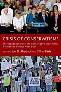 Crisis of Conservatism?: The Republican Party, the Conservative Movement, and American Politics After Bush (Paperback)