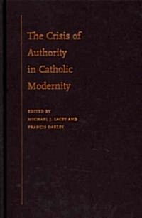 The Crisis of Authority in Catholic Modernity (Hardcover)