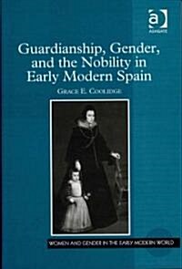 Guardianship, Gender, and the Nobility in Early Modern Spain (Hardcover)