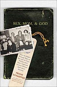 Sex, Mom, and God: How the Bibles Strange Take on Sex Led to Crazy Politics--And How I Learned to Love Women (and Jesus) Anyway (Hardcover)