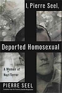 I, Pierre Seel, Deported Homosexual: A Memoir of Nazi Terror (Paperback)