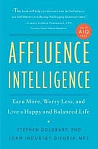 Affluence Intelligence: Earn More, Worry Less, and Live a Happy and Balanced Life (Hardcover)