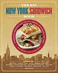 The Big New York Sandwich Book: 99 Delicious Creations from the Citys Greatest Restaurants and Chefs (Paperback)